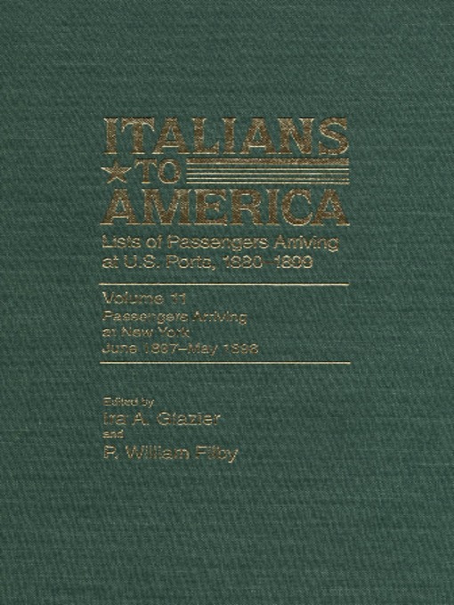 Title details for Italians to America, Volume 11 June 1897-May 1898 by Ira A. Glazier - Available